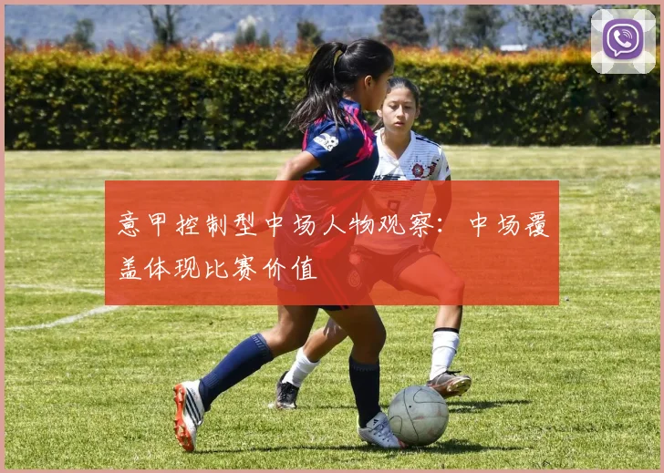 意甲控制型中场人物观察:中场覆盖体现比赛价值