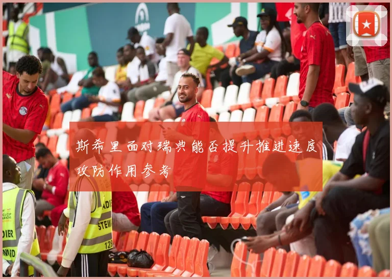 斯希里面对瑞典能否提升推进速度攻防作用参考