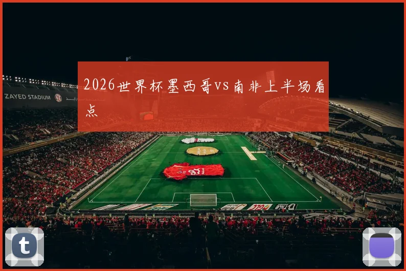 2026世界杯墨西哥vs南非上半场看点