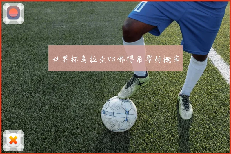 世界杯乌拉圭vs佛得角零封概率