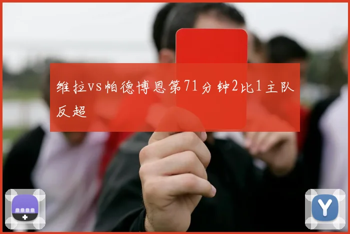 维拉vs帕德博恩第71分钟2比1主队反超