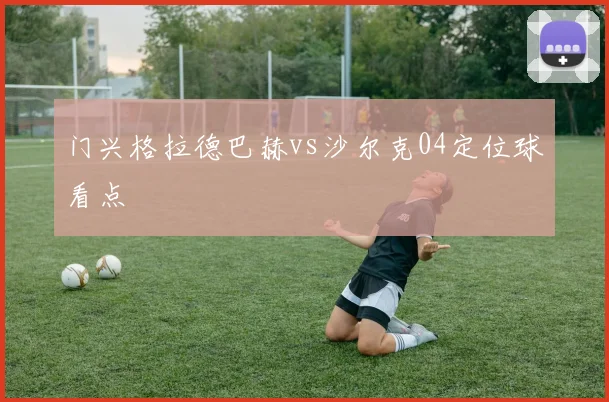 门兴格拉德巴赫vs沙尔克04定位球看点