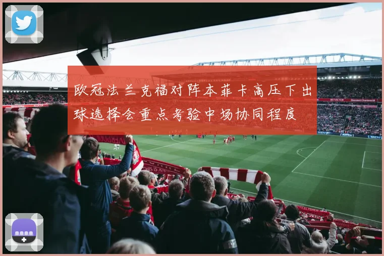 欧冠法兰克福对阵本菲卡高压下出球选择会重点考验中场协同程度
